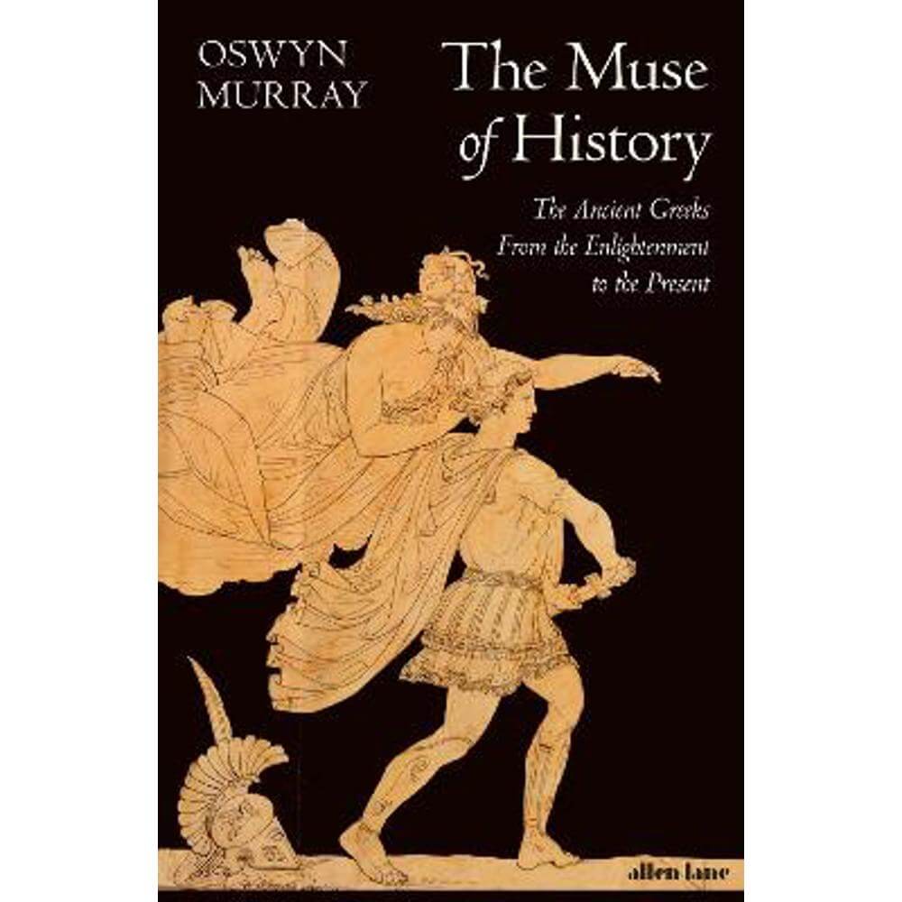 The Muse of History: The Ancient Greeks from the Enlightenment to the Present (Hardback) - Oswyn Murray